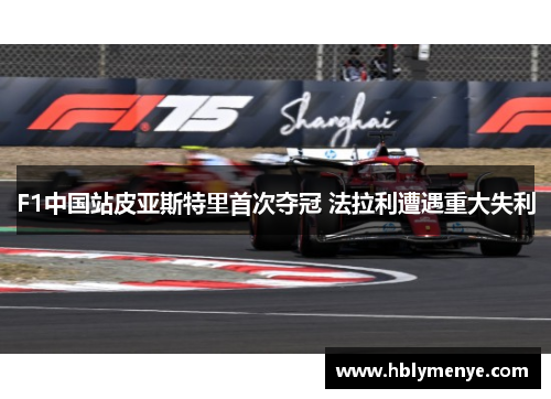 F1中国站皮亚斯特里首次夺冠 法拉利遭遇重大失利