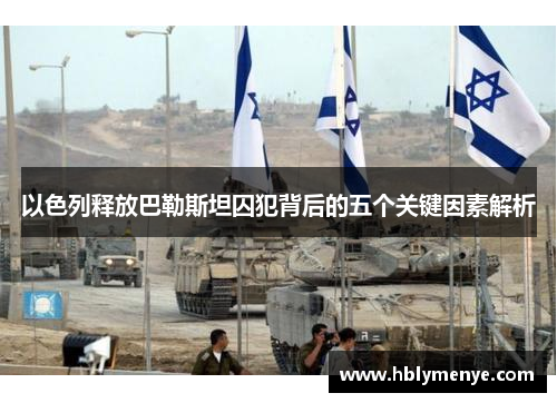 以色列释放巴勒斯坦囚犯背后的五个关键因素解析