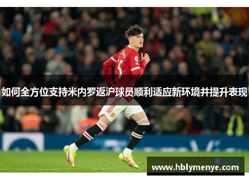 如何全方位支持米内罗返沪球员顺利适应新环境并提升表现