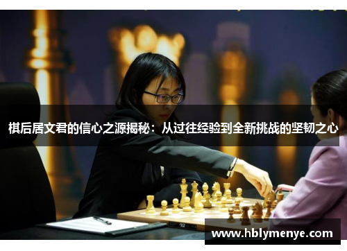 棋后居文君的信心之源揭秘：从过往经验到全新挑战的坚韧之心
