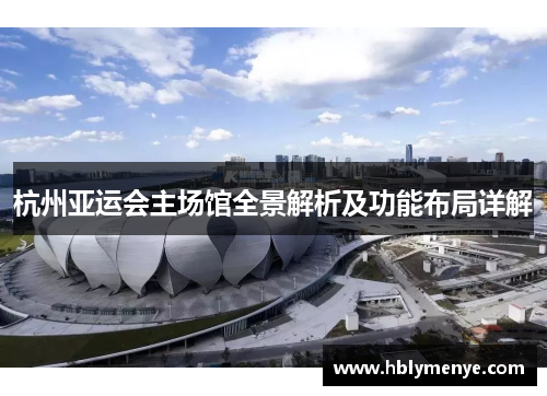 杭州亚运会主场馆全景解析及功能布局详解