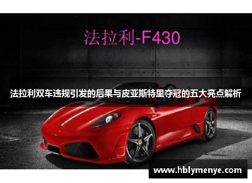 法拉利双车违规引发的后果与皮亚斯特里夺冠的五大亮点解析