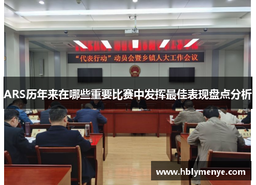 ARS历年来在哪些重要比赛中发挥最佳表现盘点分析