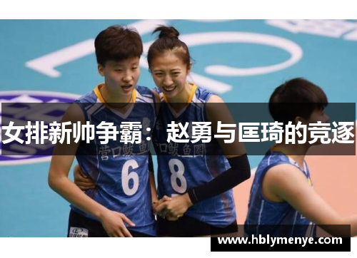女排新帅争霸：赵勇与匡琦的竞逐