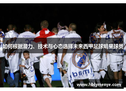 如何根据潜力、技术与心态选择未来西甲足球明星球员