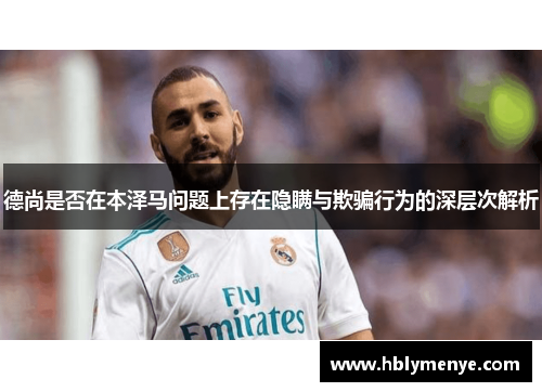 德尚是否在本泽马问题上存在隐瞒与欺骗行为的深层次解析