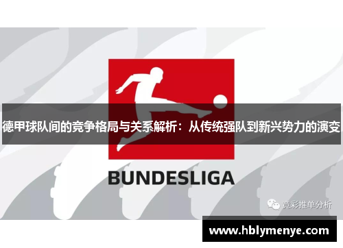 德甲球队间的竞争格局与关系解析：从传统强队到新兴势力的演变