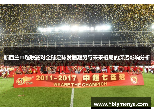 新西兰中超联赛对全球足球发展趋势与未来格局的深远影响分析